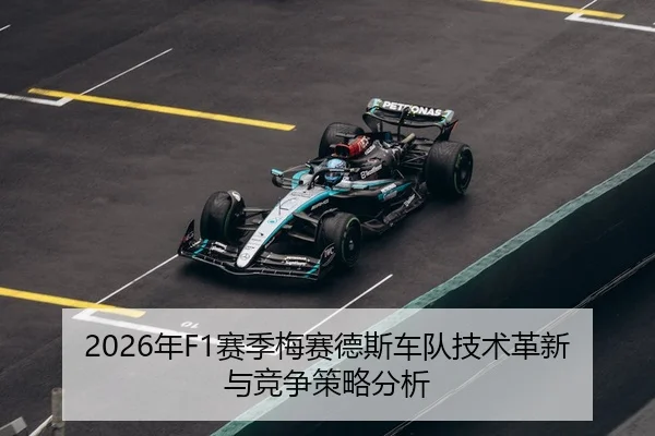 2026年F1赛季梅赛德斯车队技术革新与竞争策略分析