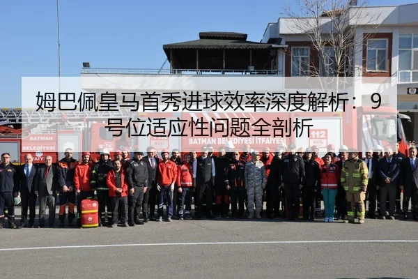 姆巴佩皇马首秀进球效率深度解析：9号位适应性问题全剖析