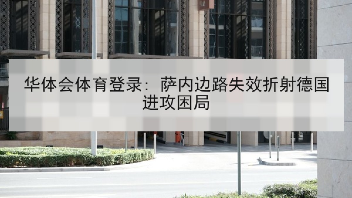 华体会体育登录: 萨内边路失效折射德国进攻困局