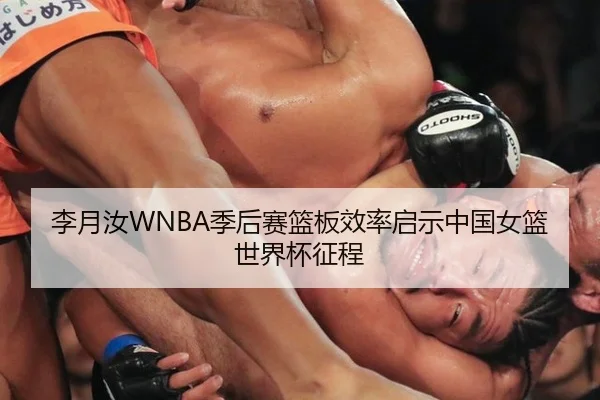李月汝WNBA季后赛篮板效率启示中国女篮世界杯征程